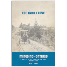 The Land I Love. Minesing, Ontario a History of the Pioneers and Their Descendants 1855-1972