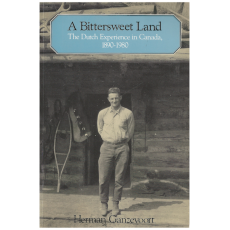A Bittersweet Land: The Dutch Experience in Canada, 1890-1980
