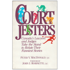 Court Jesters: Canada's Lawyers and Judges Take the Stand to Relate Their Funniest Stories