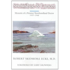 Snowshoe and Lancet: Memoirs of a Frontier Newfoundland Doctor, 1937-1947