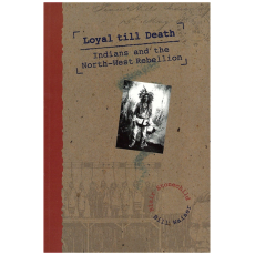 Loyal till Death: Indians and the North-West Rebellion