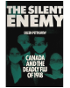 Silent Enemy: Canada and the Deadly Flu of 1918