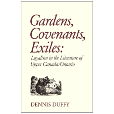 Gardens, Covenants, Exiles: Loyalism in the Literature of Upper Canada/Ontario