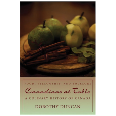 Canadians at Table: Food, Fellowship, and Folklore: A Culinary History of Canada